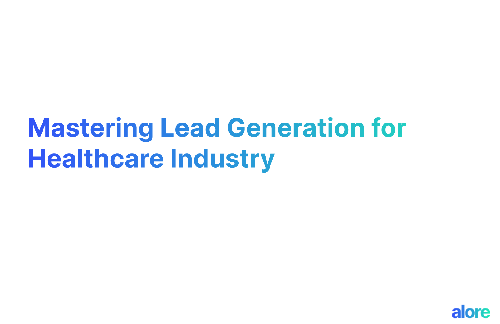 Mastering Lead Generation for Healthcare Industry Alore